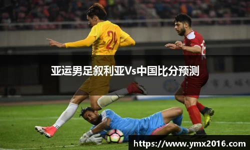 亚运男足叙利亚Vs中国比分预测